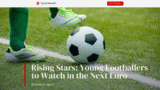 Rising Stars: Young Footballers to Watch in the Next Euro