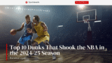 Top 10 Dunks That Shook the NBA in the 2024-25 Season